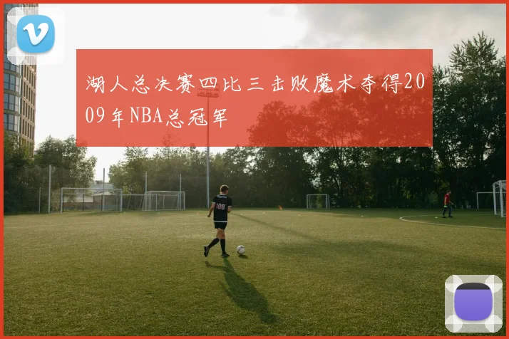 湖人总决赛四比三击败魔术夺得2009年NBA总冠军