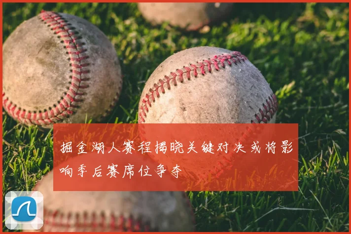 掘金湖人赛程揭晓关键对决或将影响季后赛席位争夺