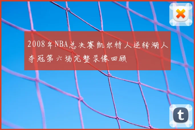 2008年NBA总决赛凯尔特人逆转湖人夺冠第六场完整录像回顾