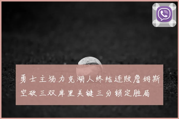 勇士主场力克湖人终结连败詹姆斯空砍三双库里关键三分锁定胜局