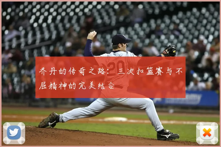 乔丹的传奇之路：三次扣篮赛与不屈精神的完美结合