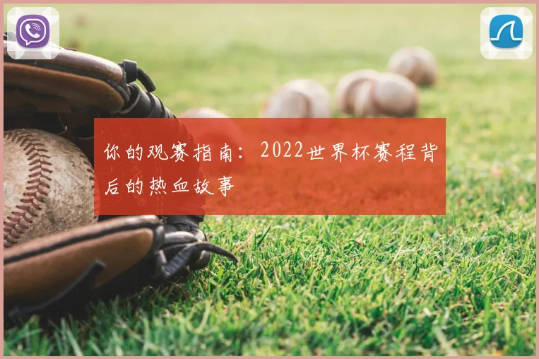 你的观赛指南：2022世界杯赛程背后的热血故事