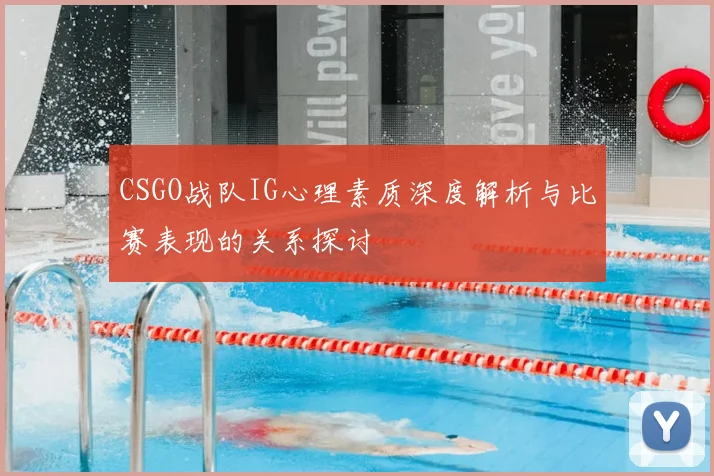 CSGO战队IG心理素质深度解析与比赛表现的关系探讨