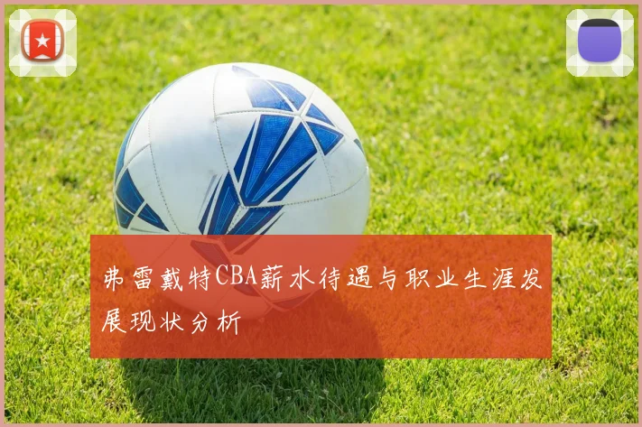 弗雷戴特CBA薪水待遇与职业生涯发展现状分析