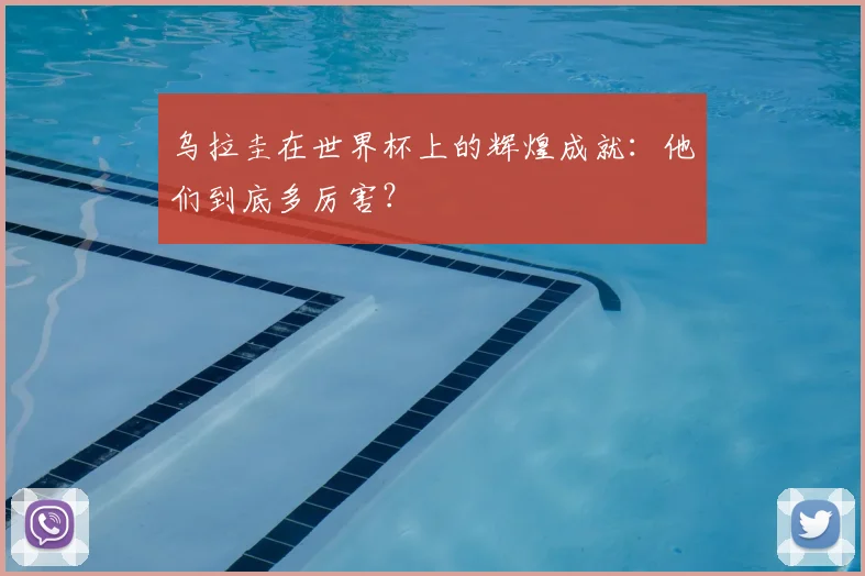 乌拉圭在世界杯上的辉煌成就：他们到底多厉害？