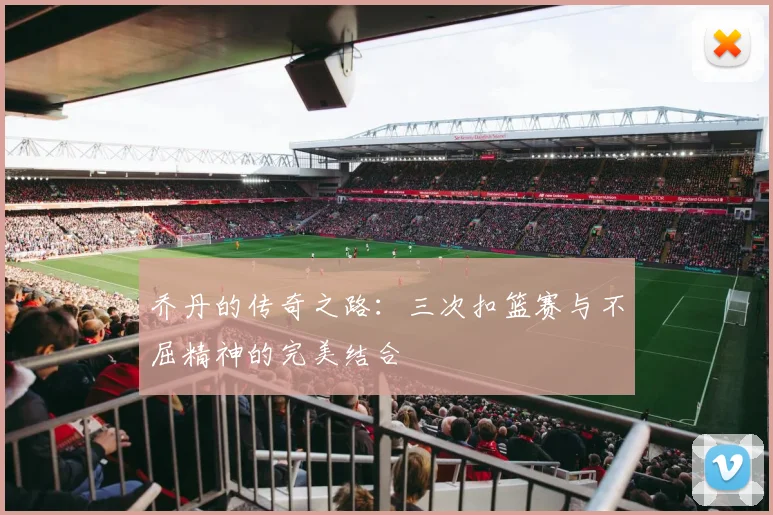 乔丹的传奇之路：三次扣篮赛与不屈精神的完美结合